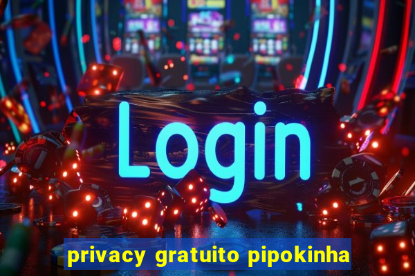 privacy gratuito pipokinha